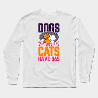 Dogs have their day but cats have 365 Long Sleeve T-Shirt